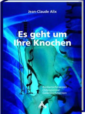 Es geht um Ihre Knochen – Das Standardwerk der naturheilkundlichen Orthopädie - PROBIOSA